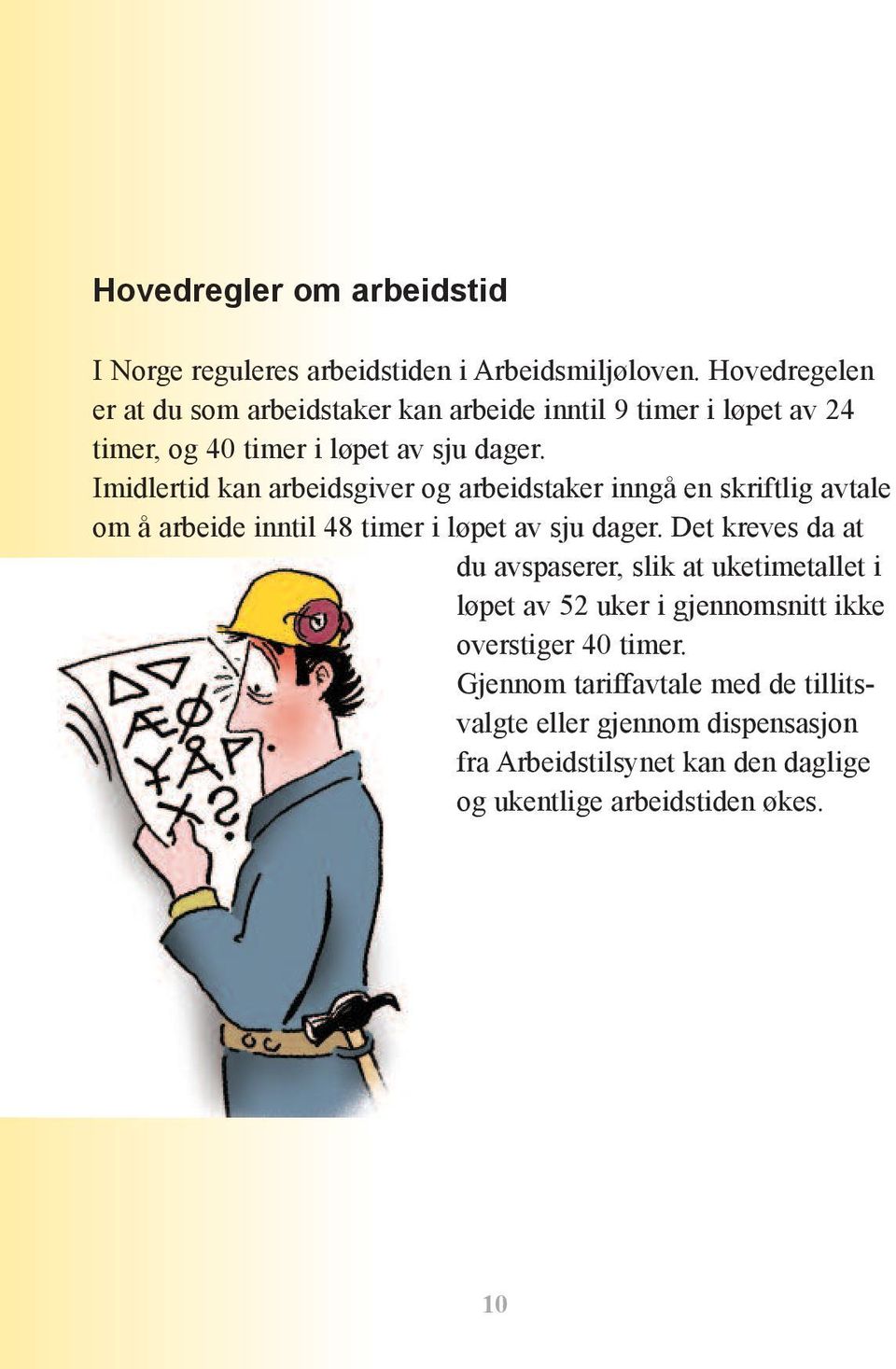 Imidlertid kan arbeidsgiver og arbeidstaker inngå en skriftlig avtale om å arbeide inntil 48 timer i løpet av sju dager.