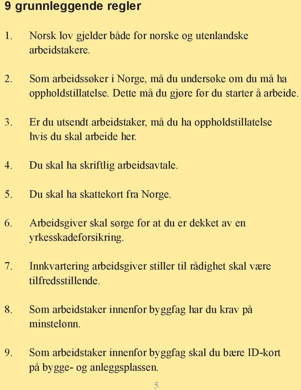 Du skal ha skattekort fra Norge. 6. Arbeidsgiver skal sørge for at du er dekket av en yrkesskadeforsikring. 7.