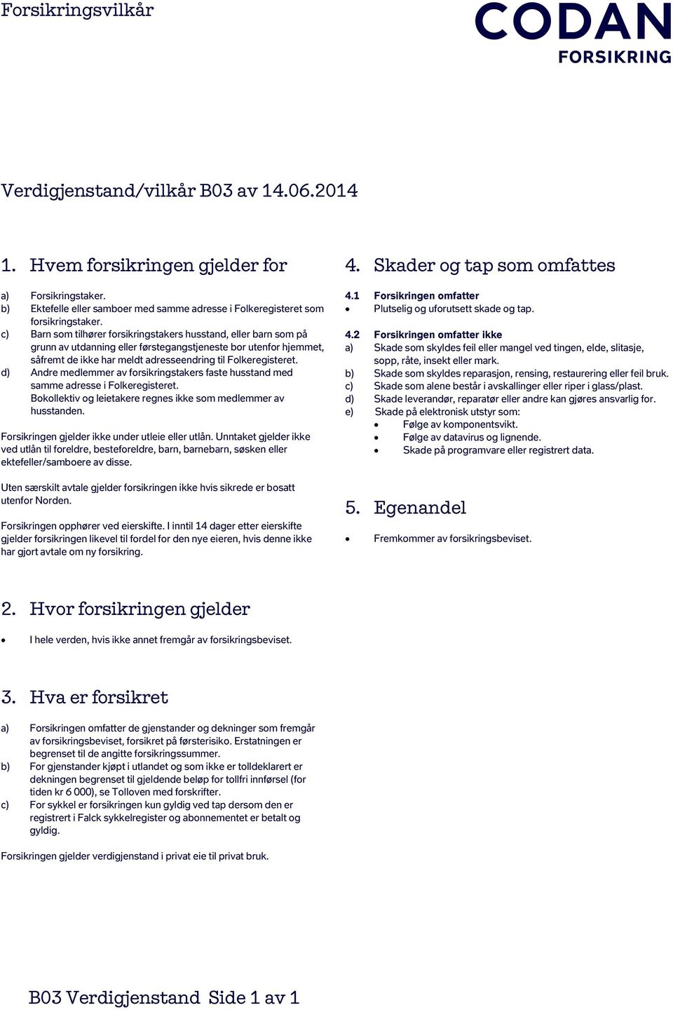 d) Andre medlemmer av forsikringstakers faste husstand med samme adresse i Folkeregisteret. Bokollektiv og leietakere regnes ikke som medlemmer av husstanden.