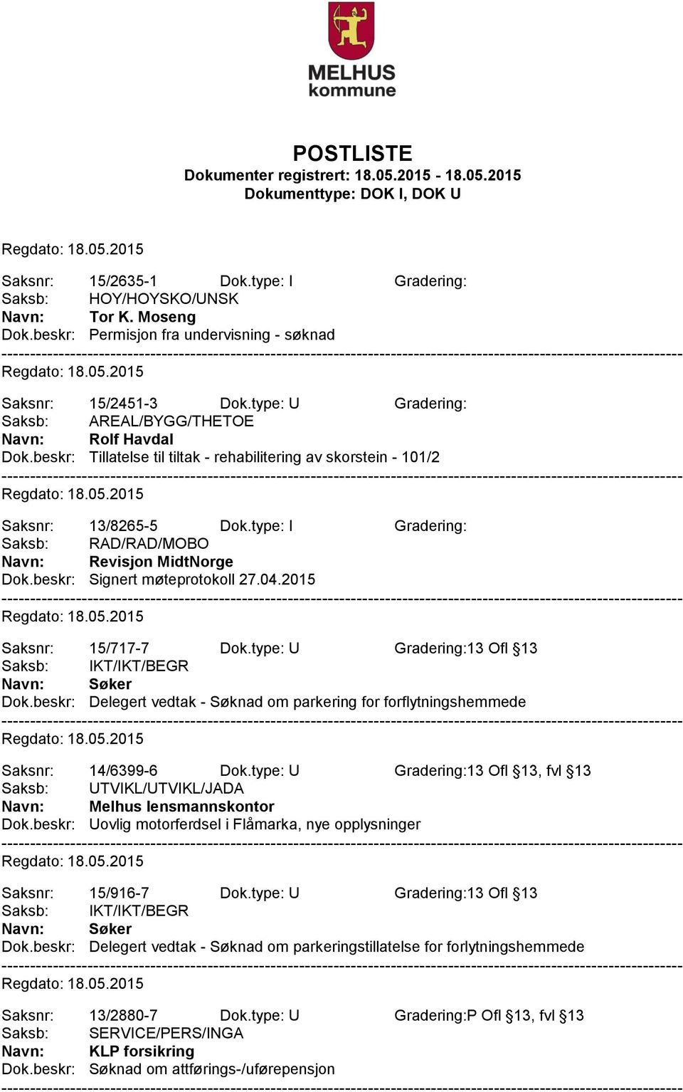 2015 Saksnr: 15/717-7 Dok.type: U Gradering:13 Ofl 13 Saksb: IKT/IKT/BEGR Navn: Søker Dok.beskr: Delegert vedtak - Søknad om parkering for forflytningshemmede Saksnr: 14/6399-6 Dok.