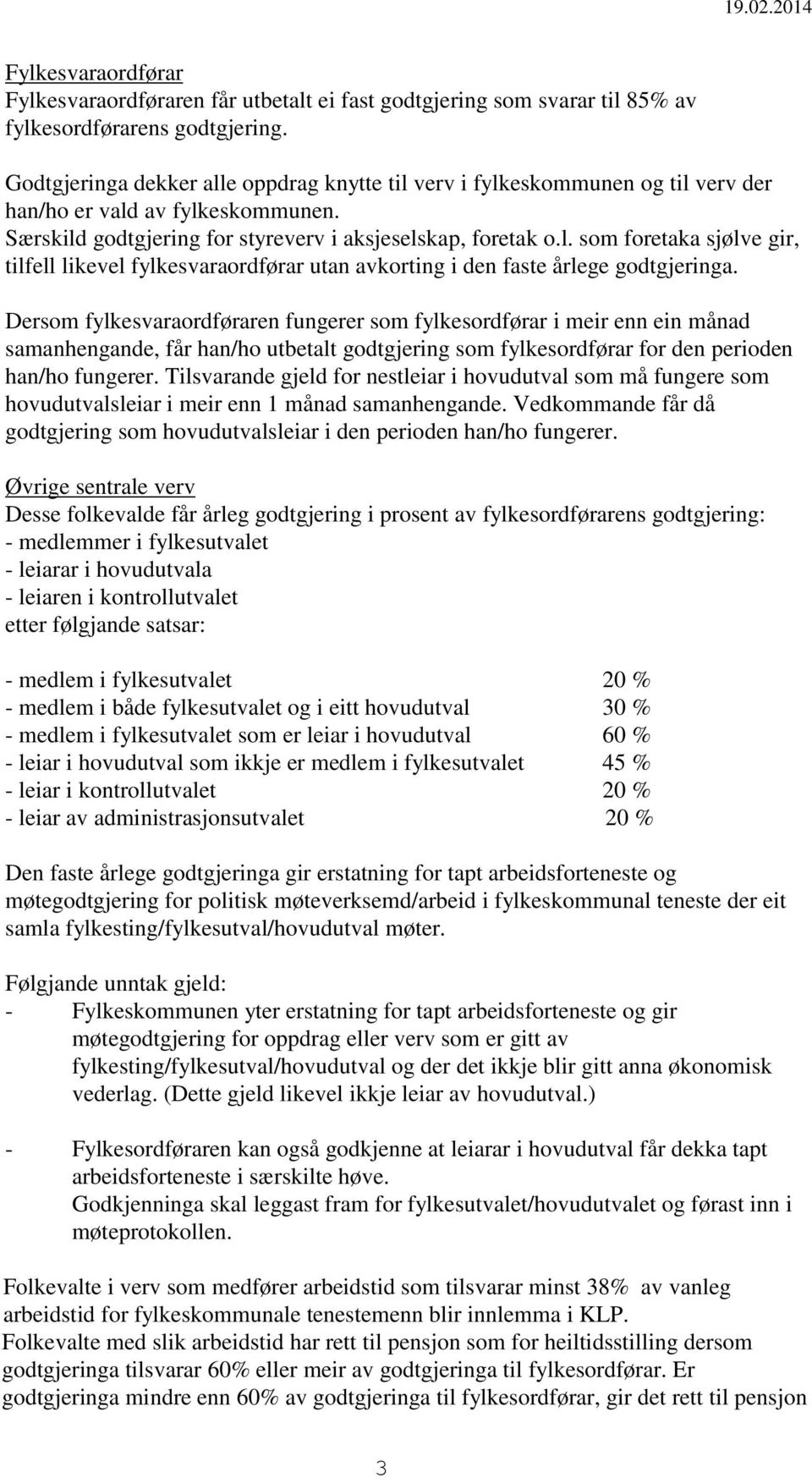 Dersom fylkesvaraordføraren fungerer som fylkesordførar i meir enn ein månad samanhengande, får han/ho utbetalt godtgjering som fylkesordførar for den perioden han/ho fungerer.