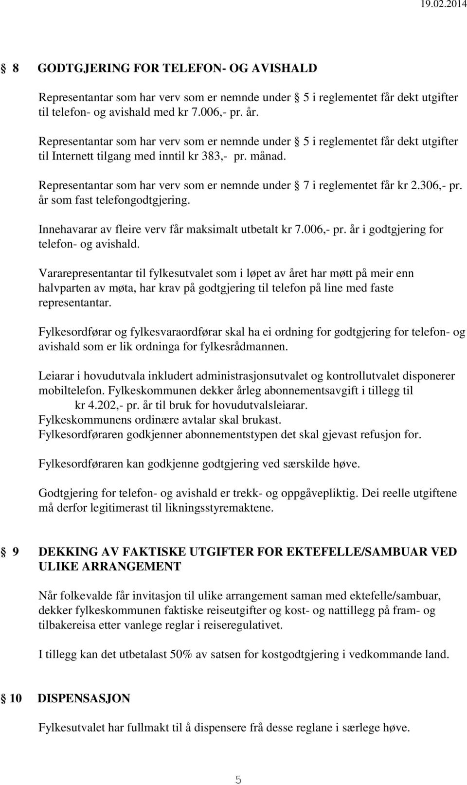 Representantar som har verv som er nemnde under 7 i reglementet får kr 2.306,- pr. år som fast telefongodtgjering. Innehavarar av fleire verv får maksimalt utbetalt kr 7.006,- pr.