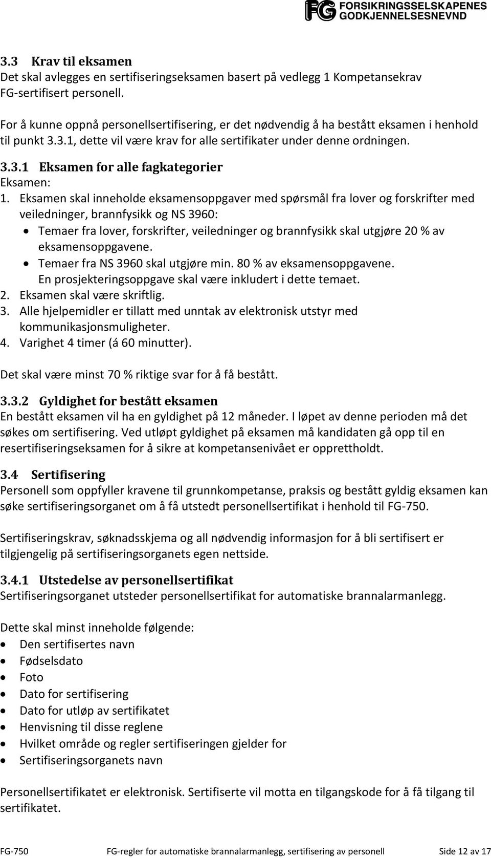 Eksamen skal inneholde eksamensoppgaver med spørsmål fra lover og forskrifter med veiledninger, brannfysikk og NS 3960: Temaer fra lover, forskrifter, veiledninger og brannfysikk skal utgjøre 20 % av