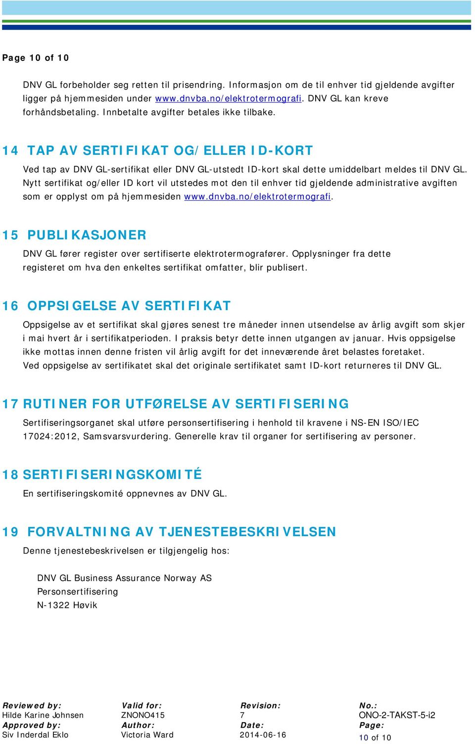 14 TAP AV SERTIFIKAT OG/ELLER ID-KORT Ved tap av DNV GL-sertifikat eller DNV GL-utstedt ID-kort skal dette umiddelbart meldes til DNV GL.