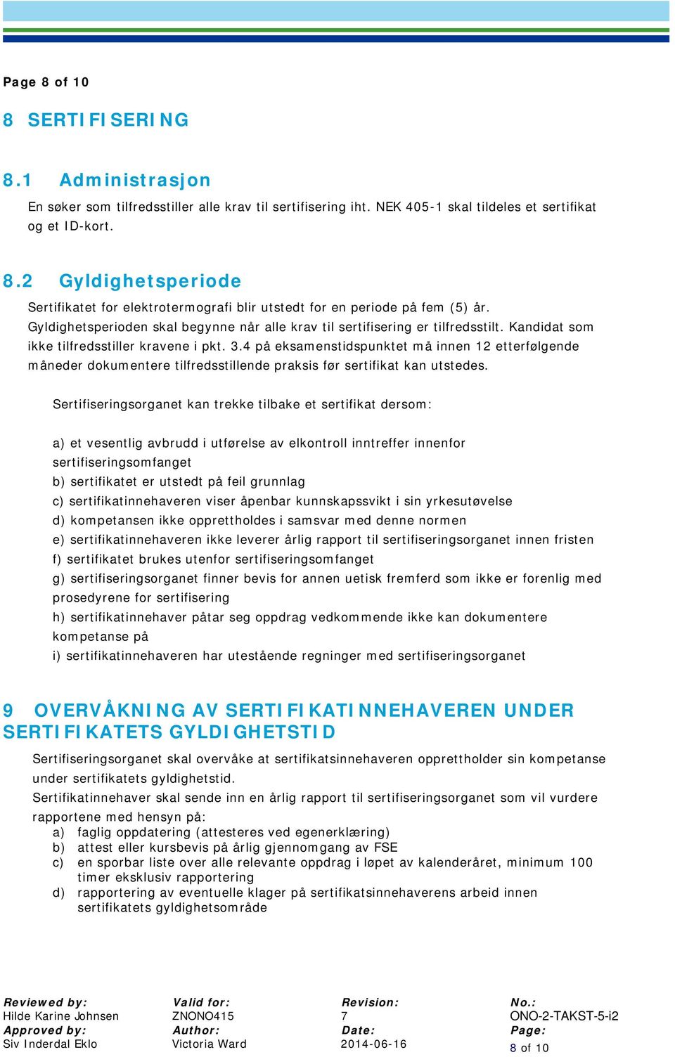 4 på eksamenstidspunktet må innen 12 etterfølgende måneder dokumentere tilfredsstillende praksis før sertifikat kan utstedes.