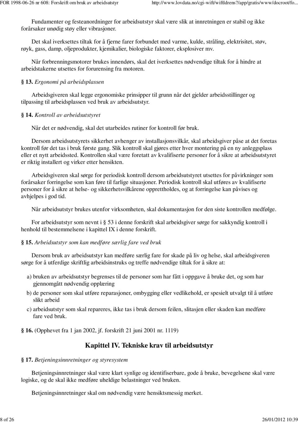 Når forbrenningsmotorer brukes innendørs, skal det iverksettes nødvendige tiltak for å hindre at arbeidstakerne utsettes for forurensing fra motoren. 13.