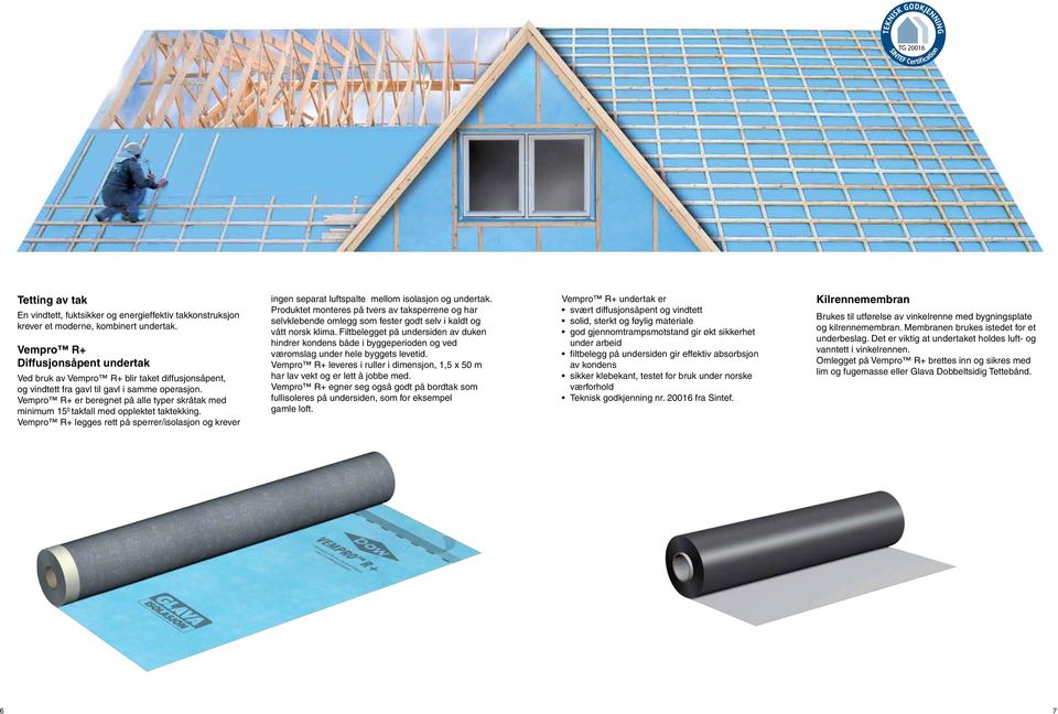 Vempro R+ er beregnet på alle typer skråtak med minimum 15 0 takfall med opplektet taktekking.