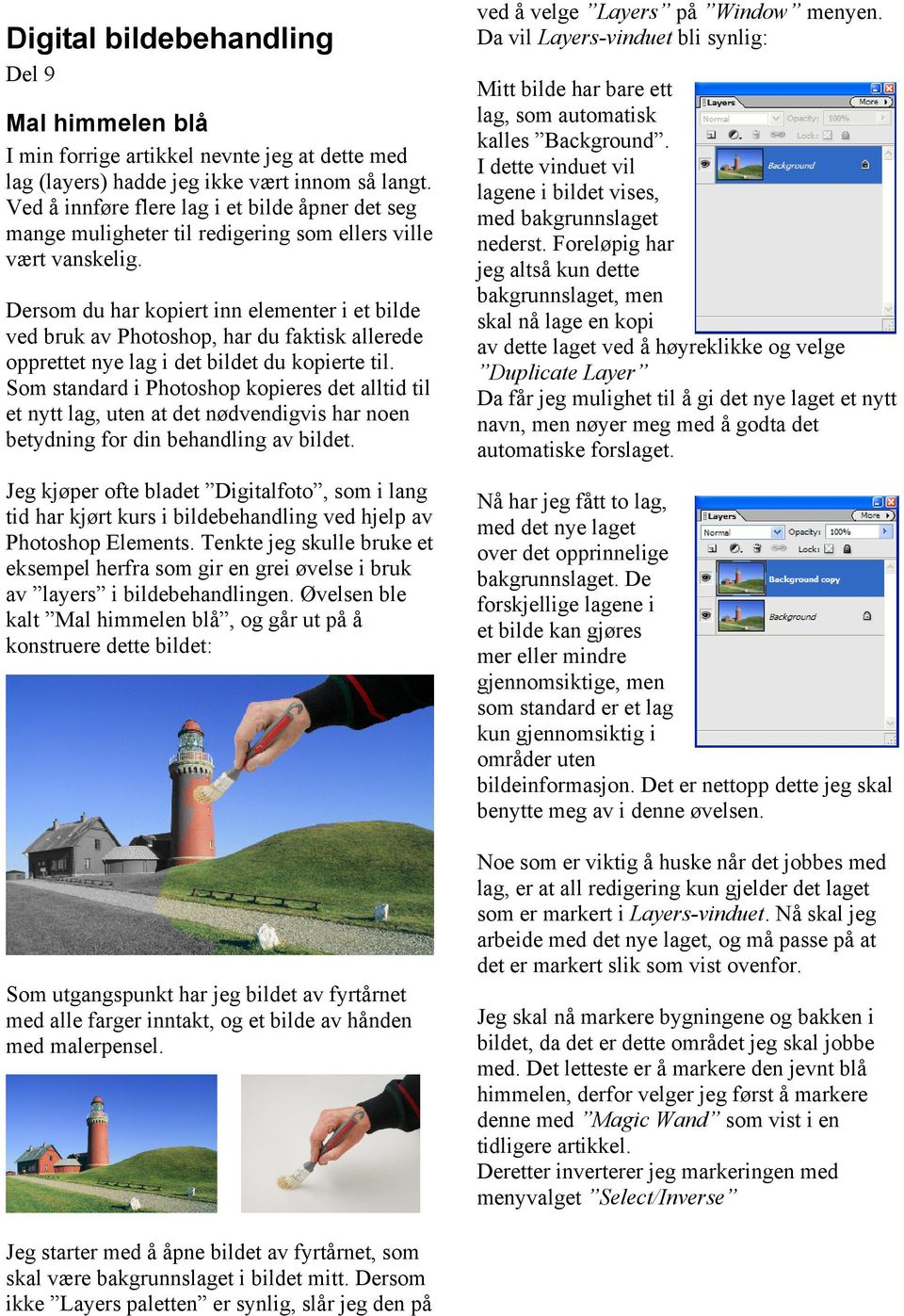 Dersom du har kopiert inn elementer i et bilde ved bruk av Photoshop, har du faktisk allerede opprettet nye lag i det bildet du kopierte til.