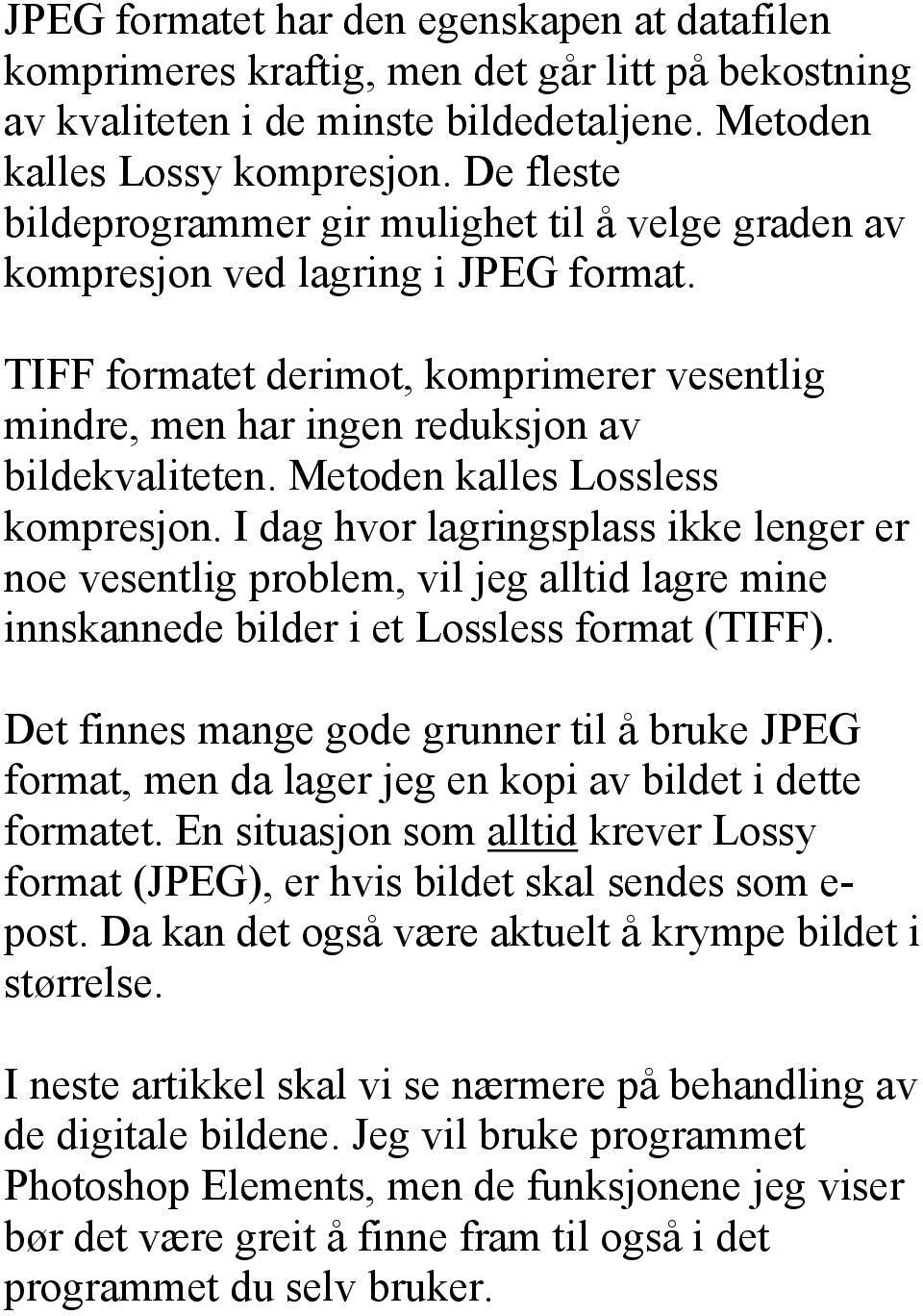 Metoden kalles Lossless kompresjon. I dag hvor lagringsplass ikke lenger er noe vesentlig problem, vil jeg alltid lagre mine innskannede bilder i et Lossless format (TIFF).