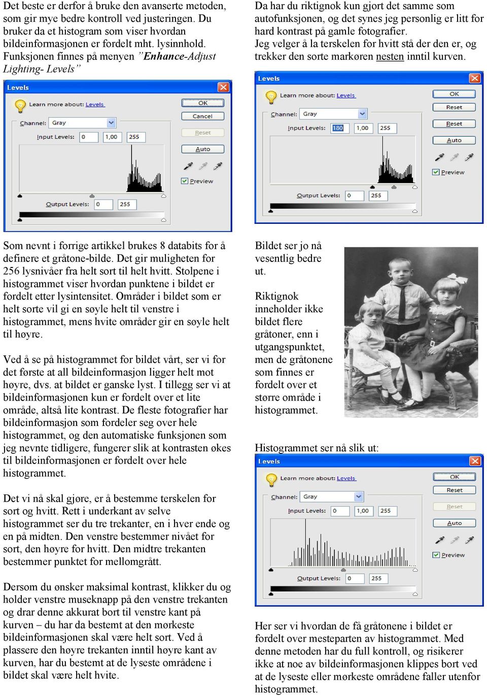 Jeg velger å la terskelen for hvitt stå der den er, og trekker den sorte markøren nesten inntil kurven. Som nevnt i forrige artikkel brukes 8 databits for å definere et gråtone-bilde.