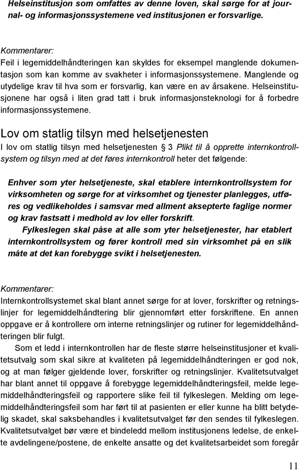 Manglende og utydelige krav til hva som er forsvarlig, kan være en av årsakene. Helseinstitusjonene har også i liten grad tatt i bruk informasjonsteknologi for å forbedre informasjonssystemene.