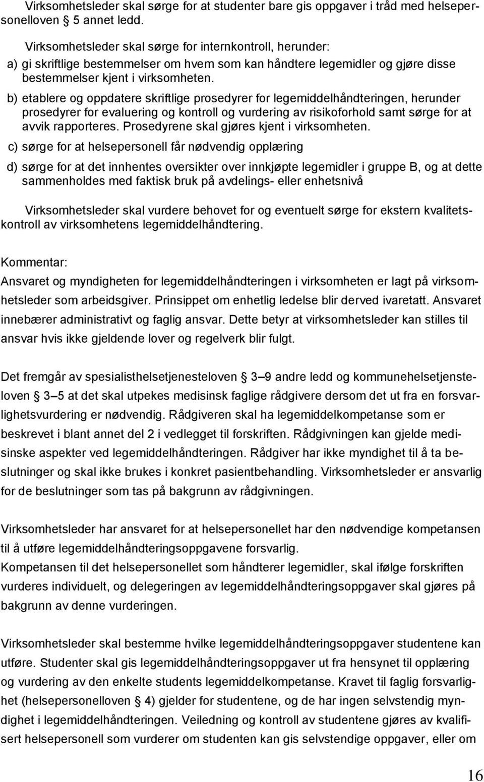 b) etablere og oppdatere skriftlige prosedyrer for legemiddelhåndteringen, herunder prosedyrer for evaluering og kontroll og vurdering av risikoforhold samt sørge for at avvik rapporteres.