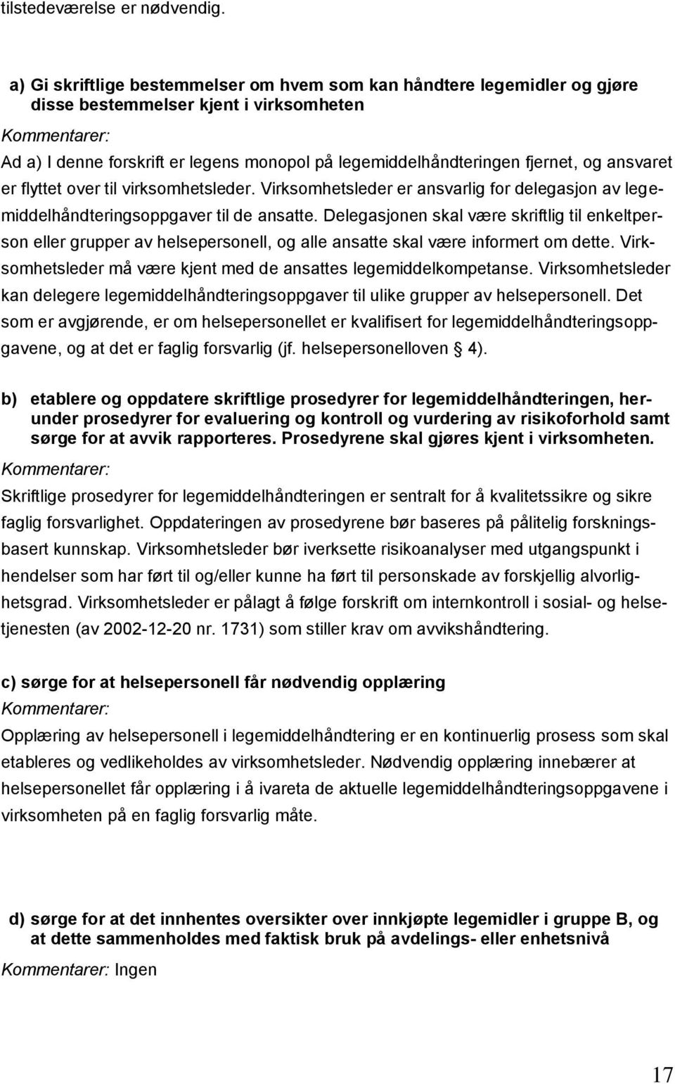 ansvaret er flyttet over til virksomhetsleder. Virksomhetsleder er ansvarlig for delegasjon av legemiddelhåndteringsoppgaver til de ansatte.