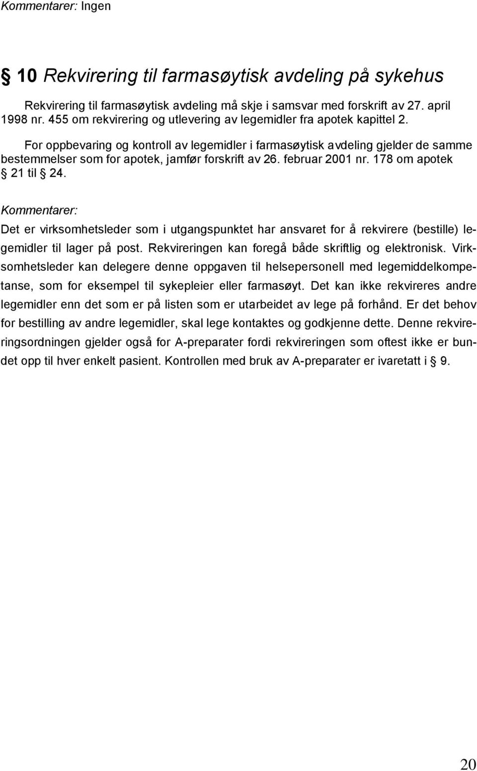 For oppbevaring og kontroll av legemidler i farmasøytisk avdeling gjelder de samme bestemmelser som for apotek, jamfør forskrift av 26. februar 2001 nr. 178 om apotek 21 til 24.