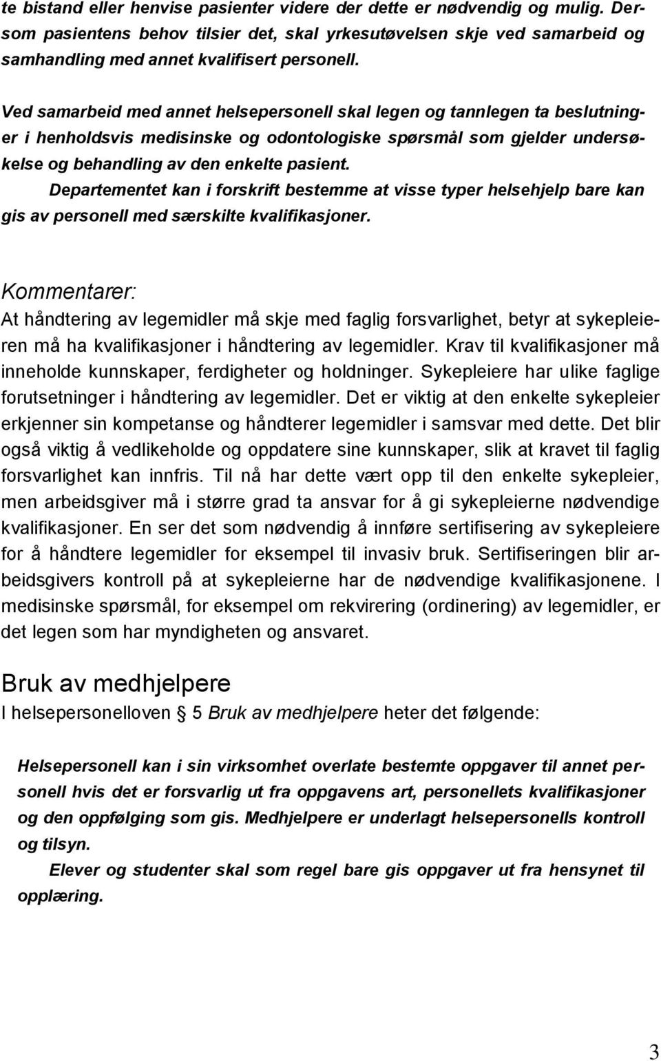 Departementet kan i forskrift bestemme at visse typer helsehjelp bare kan gis av personell med særskilte kvalifikasjoner.