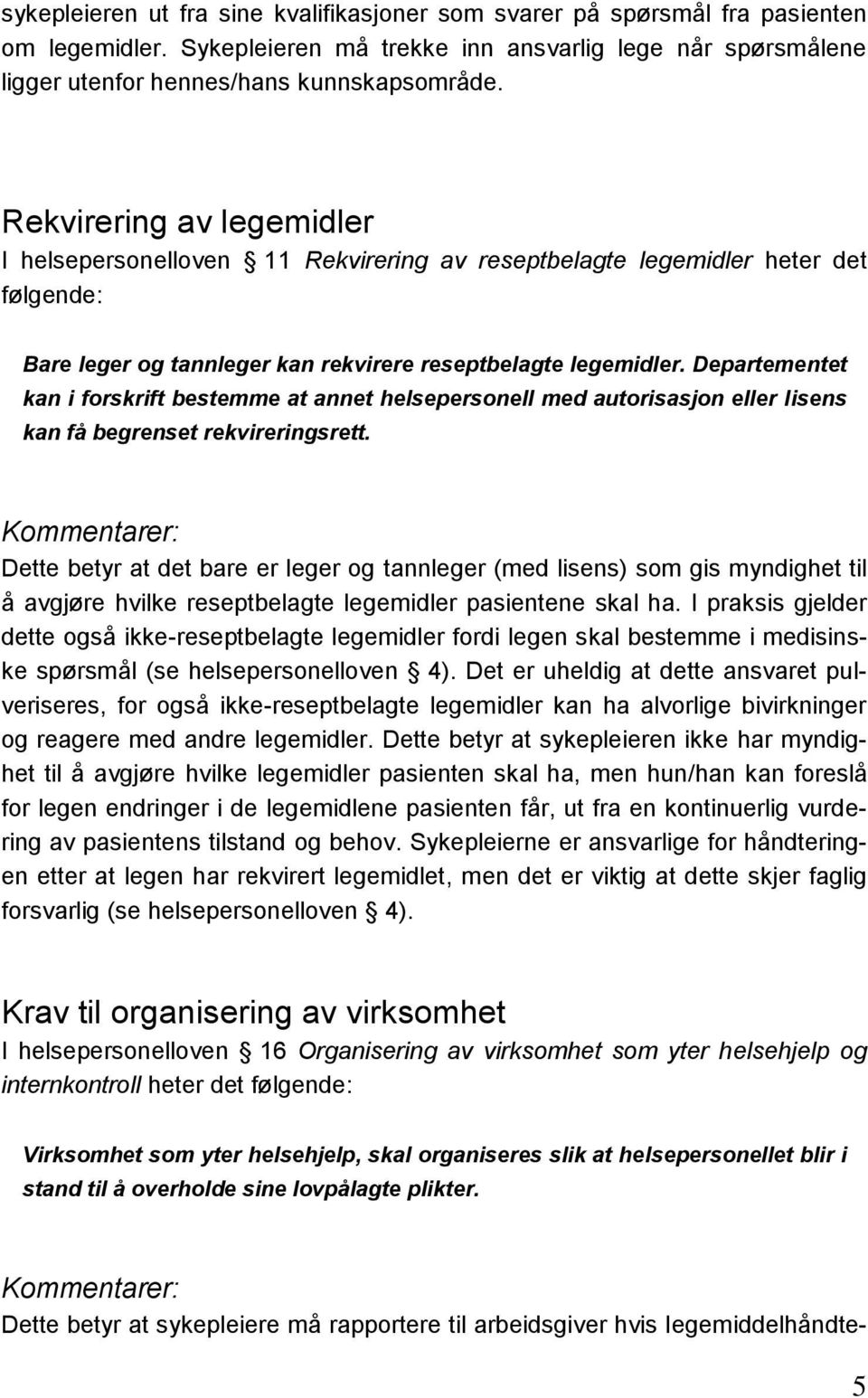 Departementet kan i forskrift bestemme at annet helsepersonell med autorisasjon eller lisens kan få begrenset rekvireringsrett.