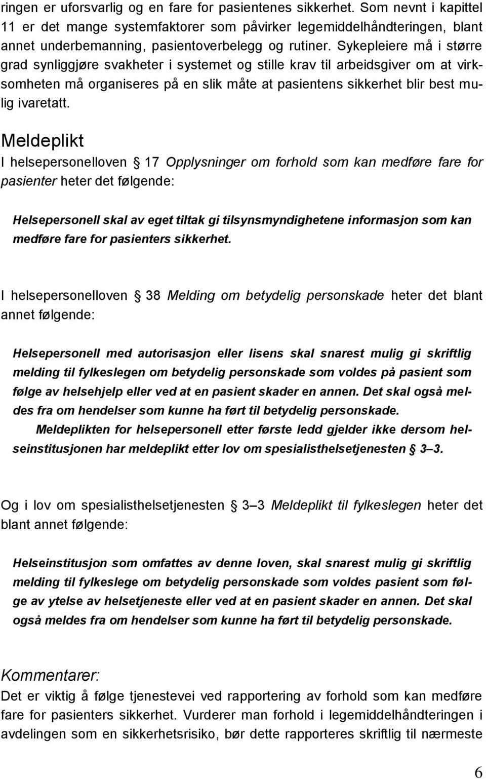 Sykepleiere må i større grad synliggjøre svakheter i systemet og stille krav til arbeidsgiver om at virksomheten må organiseres på en slik måte at pasientens sikkerhet blir best mulig ivaretatt.