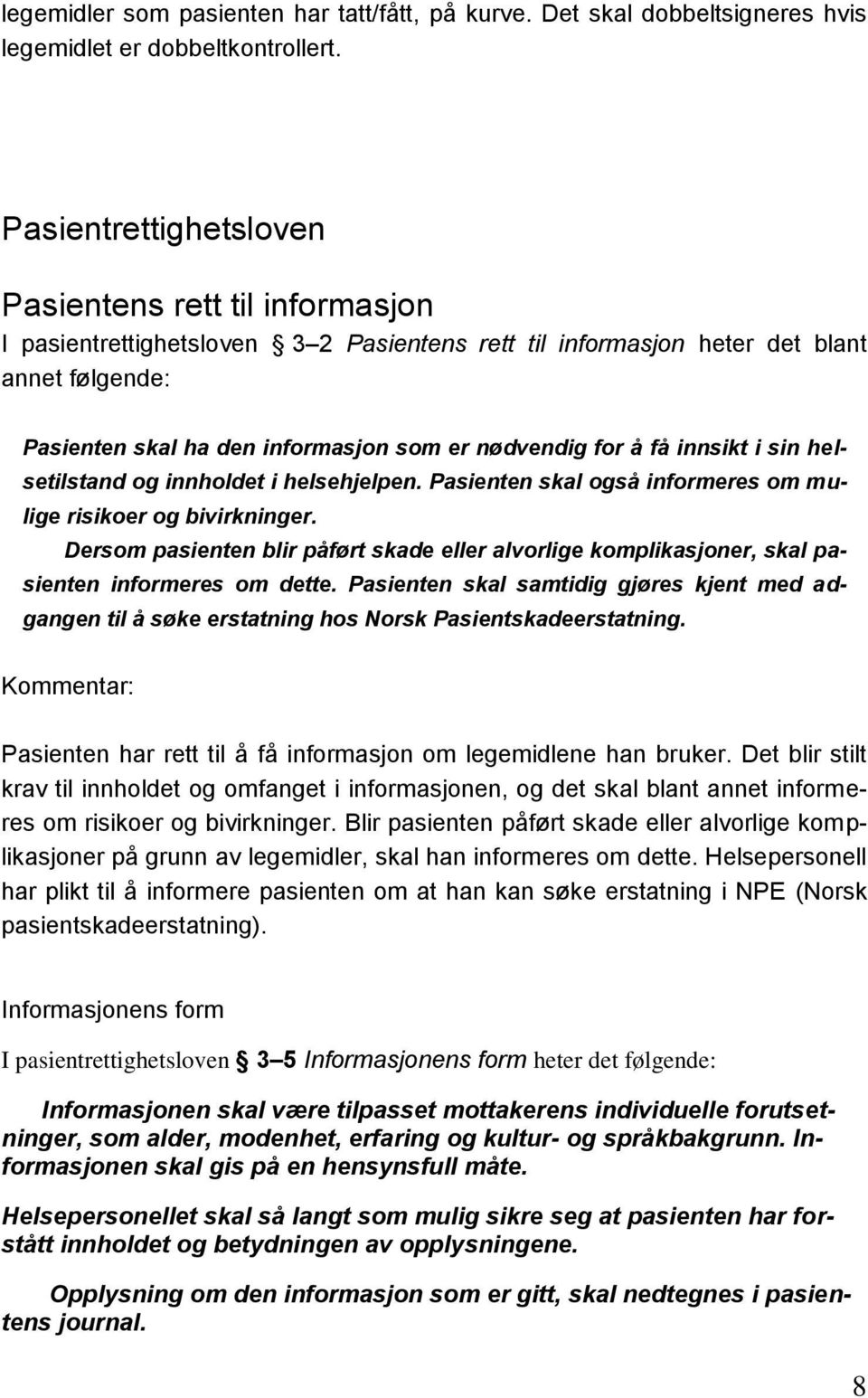 for å få innsikt i sin helsetilstand og innholdet i helsehjelpen. Pasienten skal også informeres om mulige risikoer og bivirkninger.