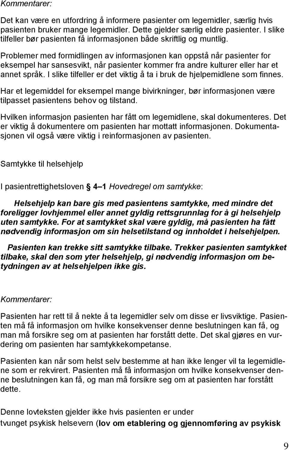 Problemer med formidlingen av informasjonen kan oppstå når pasienter for eksempel har sansesvikt, når pasienter kommer fra andre kulturer eller har et annet språk.