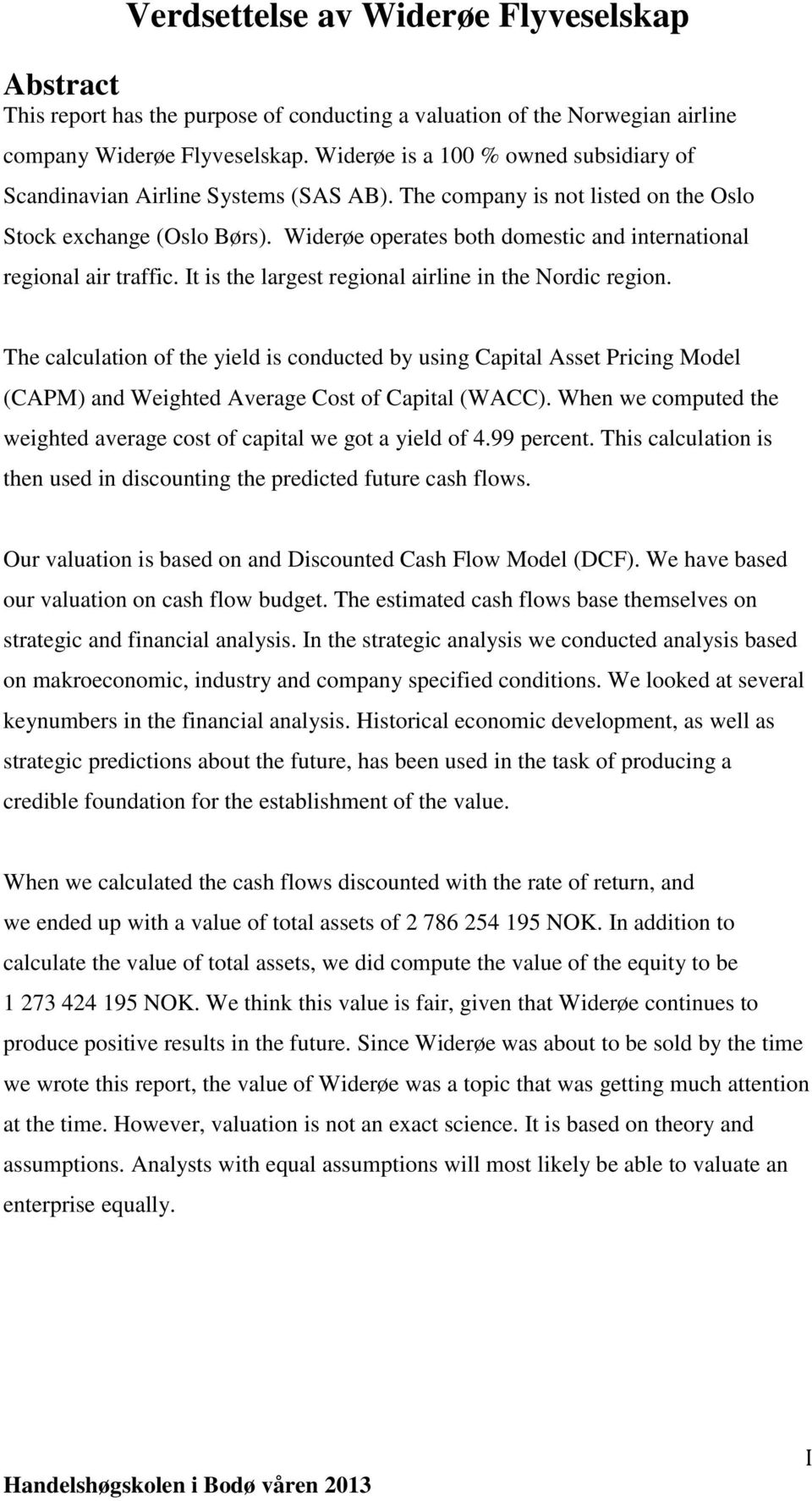 The calculation of the yield is conducted by using Capital Asset Pricing Model (CAPM) and Weighted Average Cost of Capital (WACC).