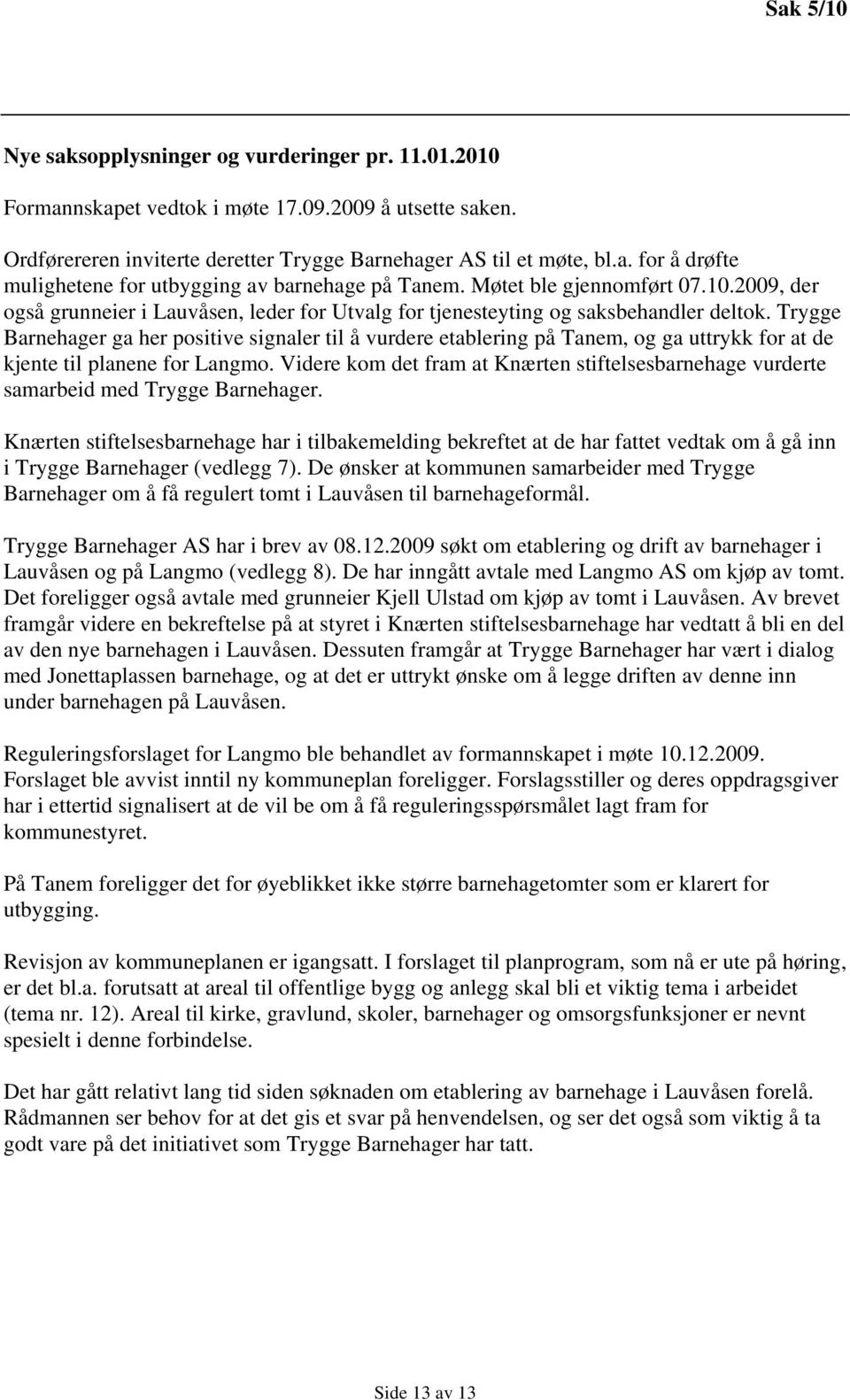 Trygge Barnehager ga her positive signaler til å vurdere etablering på Tanem, og ga uttrykk for at de kjente til planene for Langmo.