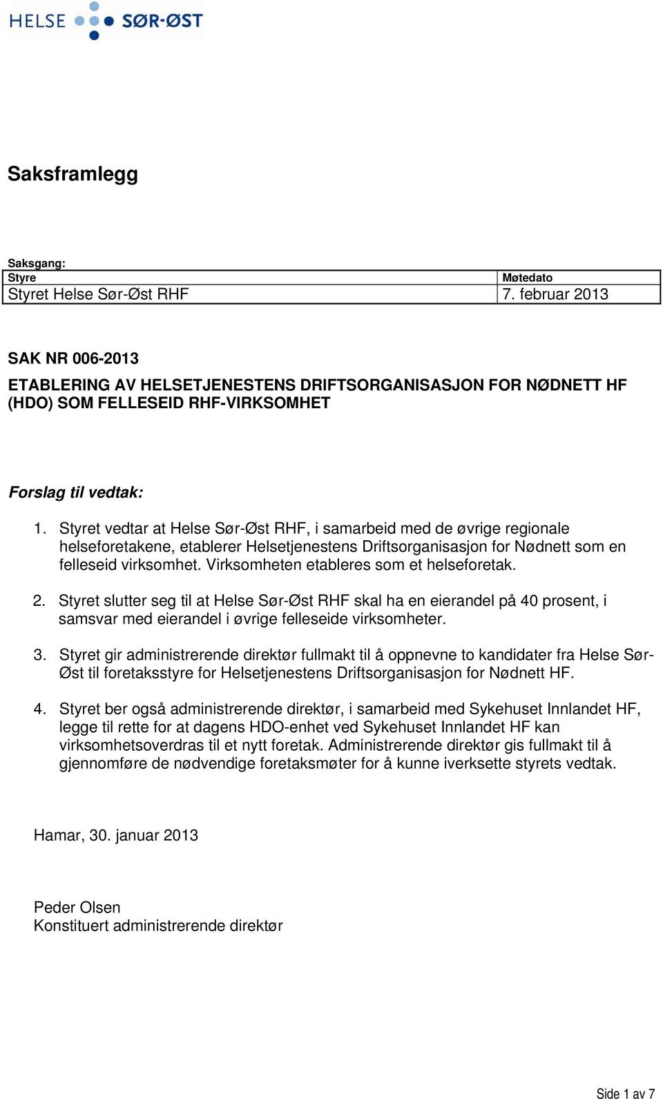 Styret vedtar at Helse Sør-Øst RHF, i samarbeid med de øvrige regionale helseforetakene, etablerer Helsetjenestens Driftsorganisasjon for Nødnett som en felleseid virksomhet.