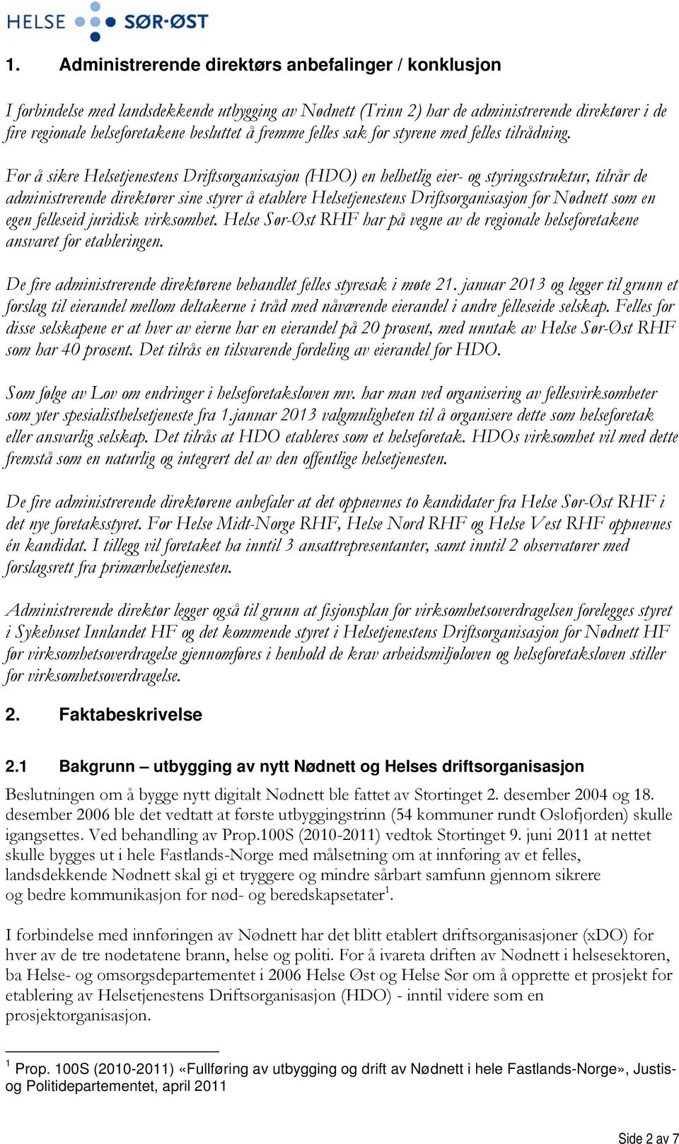 For å sikre Helsetjenestens Driftsorganisasjon (HDO) en helhetlig eier- og styringsstruktur, tilrår de administrerende direktører sine styrer å etablere Helsetjenestens Driftsorganisasjon for Nødnett