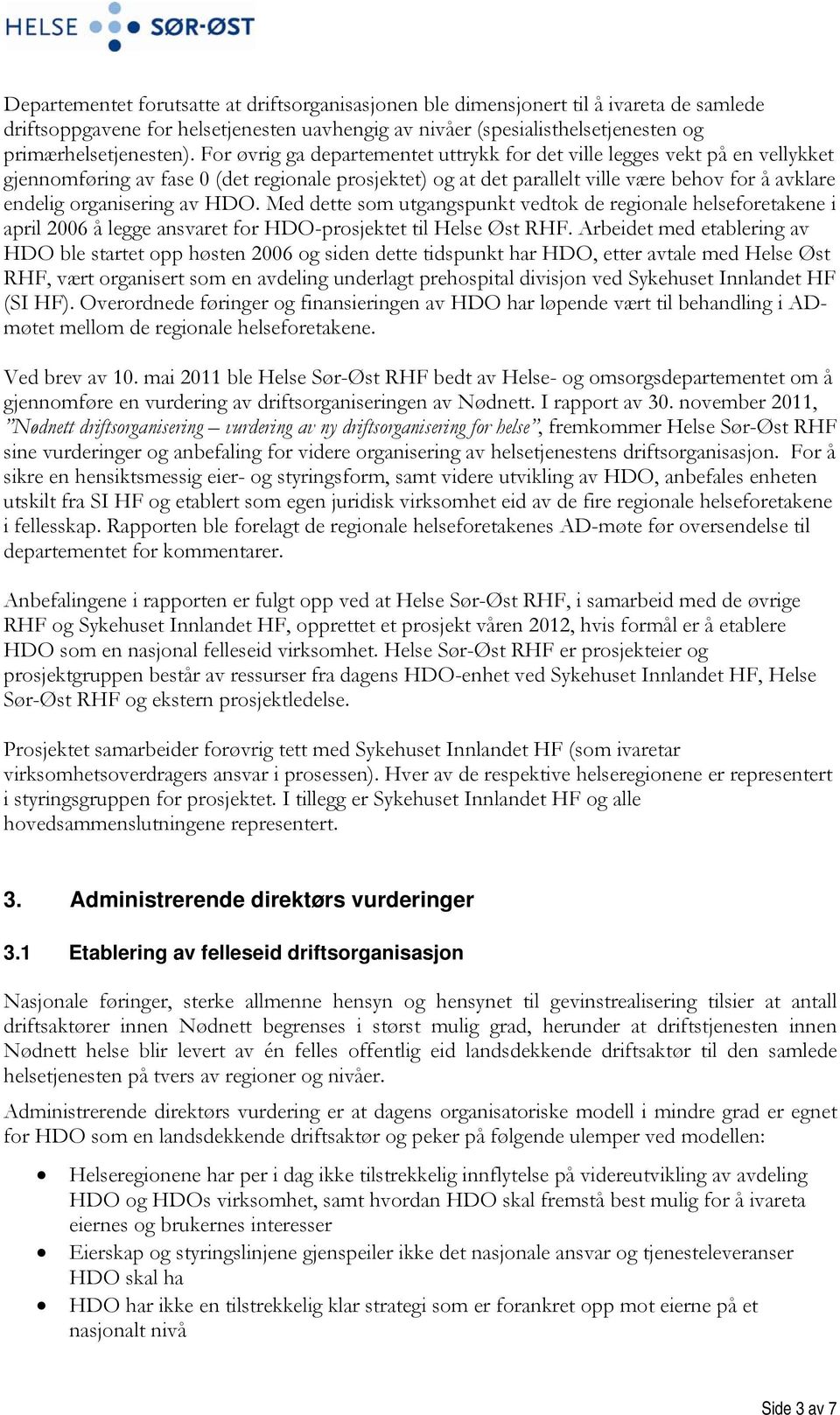av HDO. Med dette som utgangspunkt vedtok de regionale helseforetakene i april 2006 å legge ansvaret for HDO-prosjektet til Helse Øst RHF.