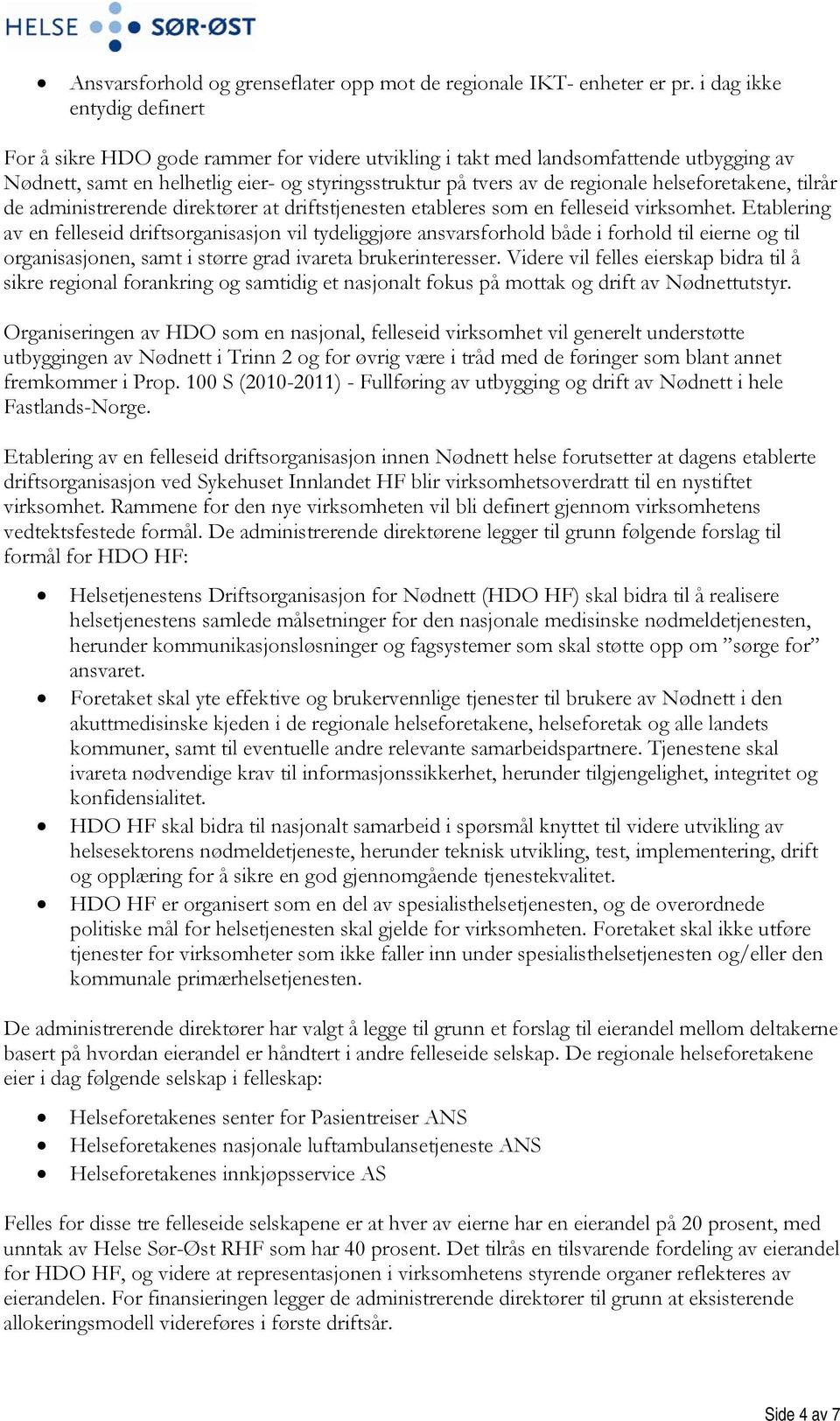 helseforetakene, tilrår de administrerende direktører at driftstjenesten etableres som en felleseid virksomhet.