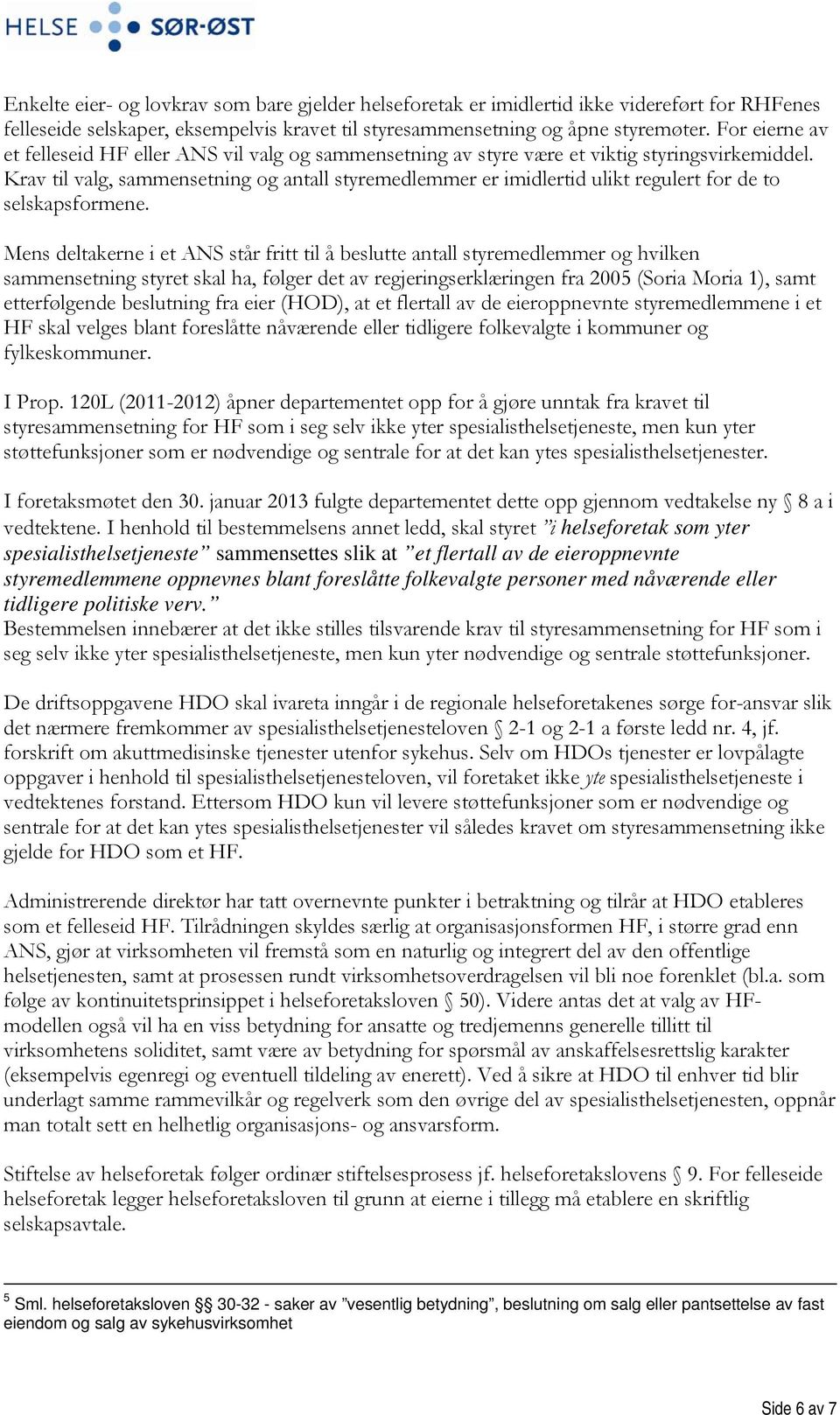 Krav til valg, sammensetning og antall styremedlemmer er imidlertid ulikt regulert for de to selskapsformene.