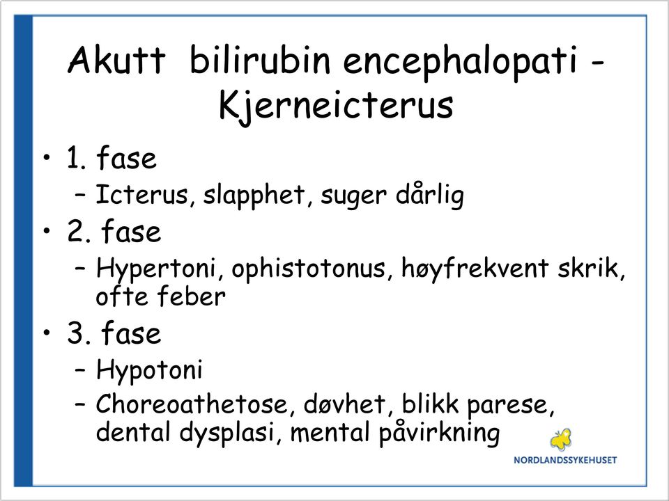 fase Hypertoni, ophistotonus, høyfrekvent skrik, ofte feber