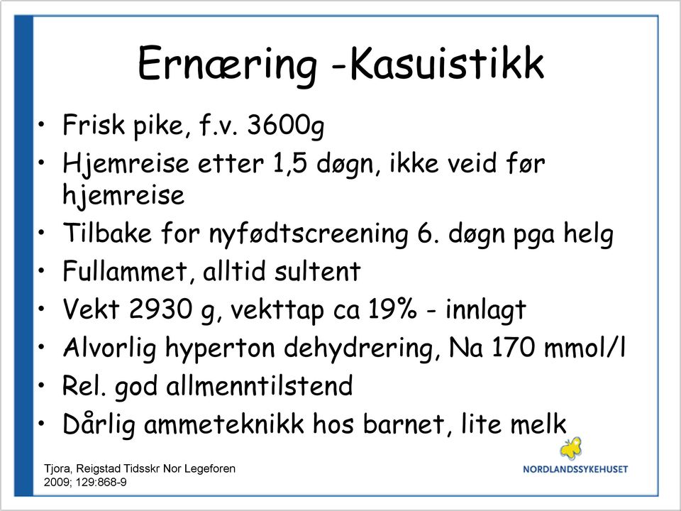 døgn pga helg Fullammet, alltid sultent Vekt 2930 g, vekttap ca 19% - innlagt Alvorlig