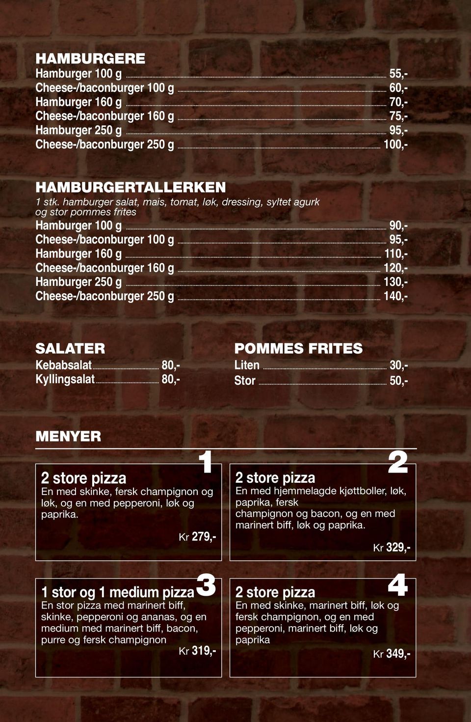 .. 110,- Cheese-/baconburger 160 g... 120,- Hamburger 250 g... 130,- Cheese-/baconburger 250 g... 140,- SALATER Kebabsalat... 80,- Kyllingsalat... 80,- POMMES FRITES Liten... 30,- Stor.