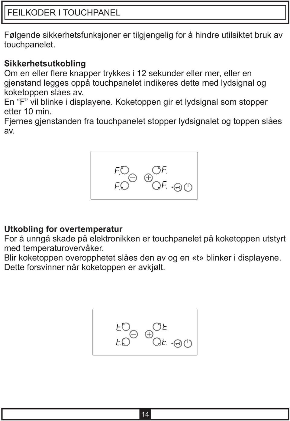 av. En F vil blinke i displayene. Koketoppen gir et lydsignal som stopper etter 10 min. Fjernes gjenstanden fra touchpanelet stopper lydsignalet og toppen slåes av.