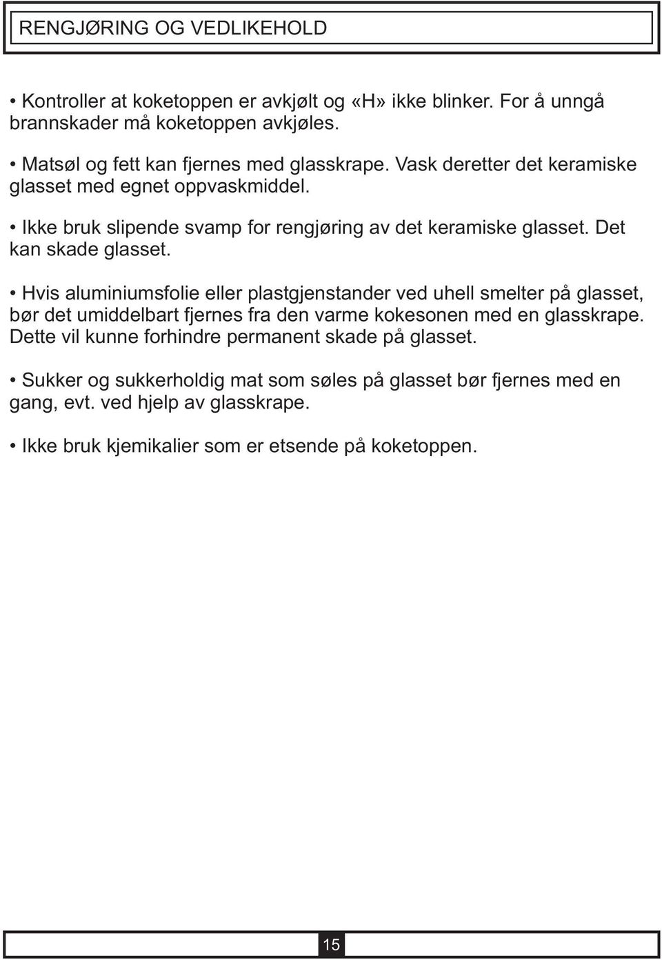 Det kan skade glasset. Hvis aluminiumsfolie eller plastgjenstander ved uhell smelter på glasset, bør det umiddelbart fjernes fra den varme kokesonen med en glasskrape.