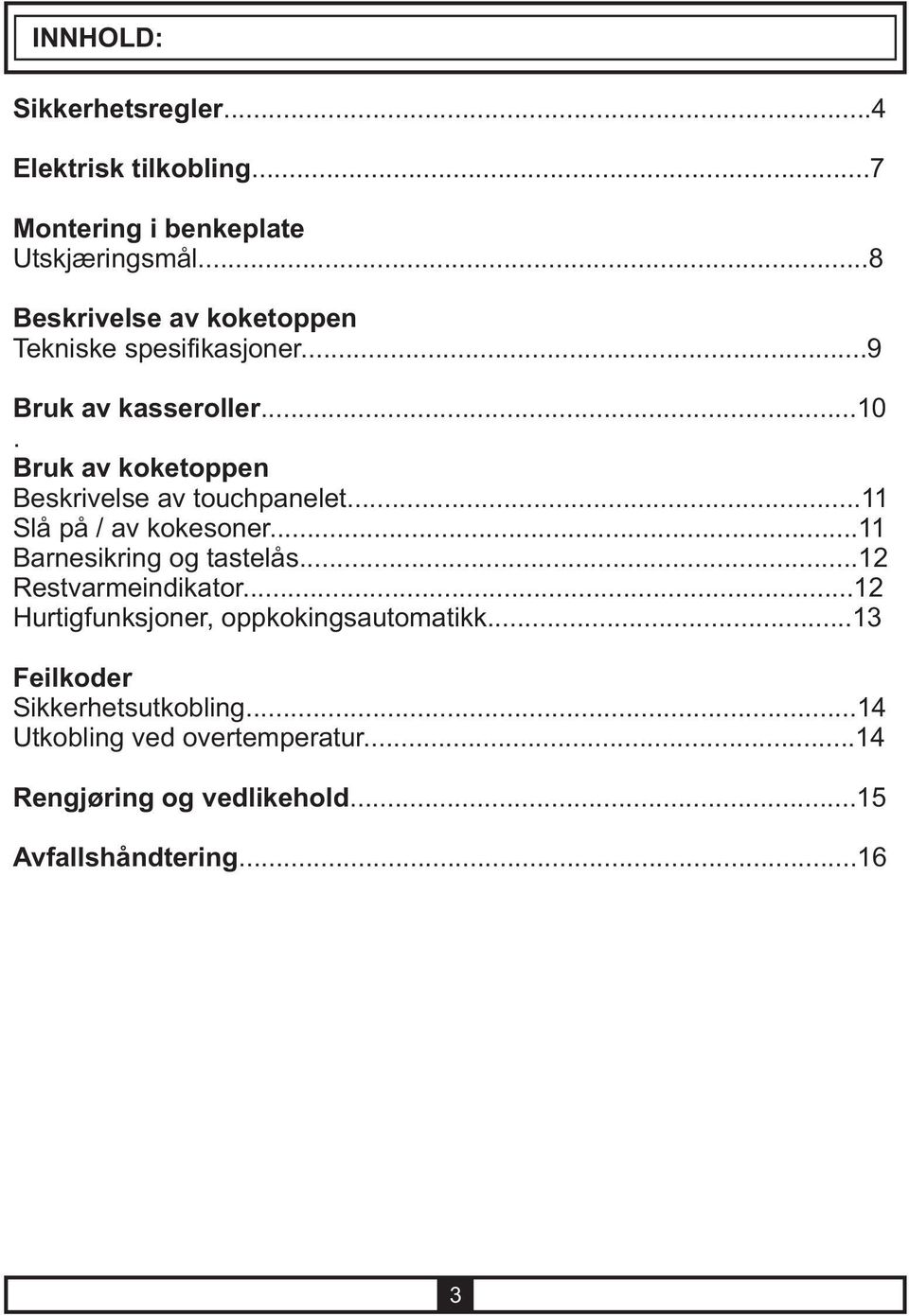 Bruk av koketoppen Beskrivelse av touchpanelet...11 Slå på / av kokesoner...11 Barnesikring og tastelås.