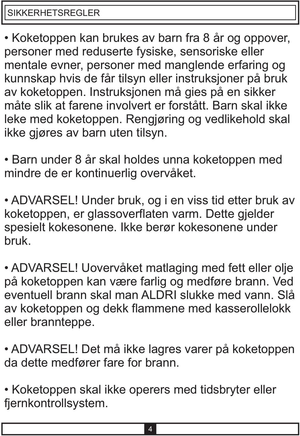 Rengjøring og vedlikehold skal ikke gjøres av barn uten tilsyn. Barn under 8 år skal holdes unna koketoppen med mindre de er kontinuerlig overvåket. ADVARSEL!