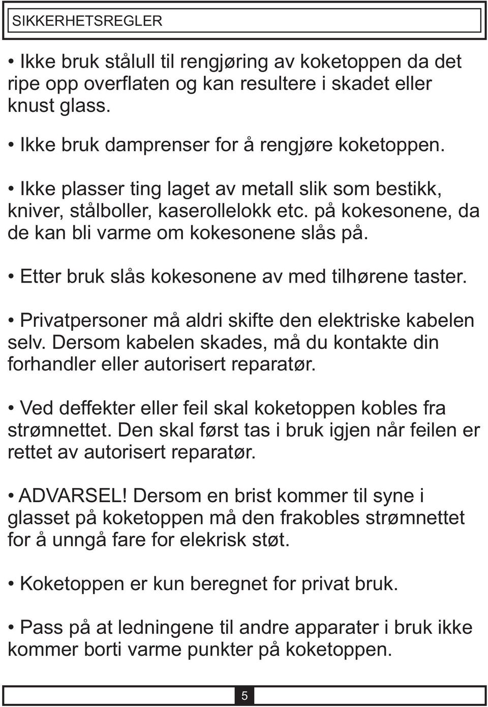 Privatpersoner må aldri skifte den elektriske kabelen selv. Dersom kabelen skades, må du kontakte din forhandler eller autorisert reparatør.