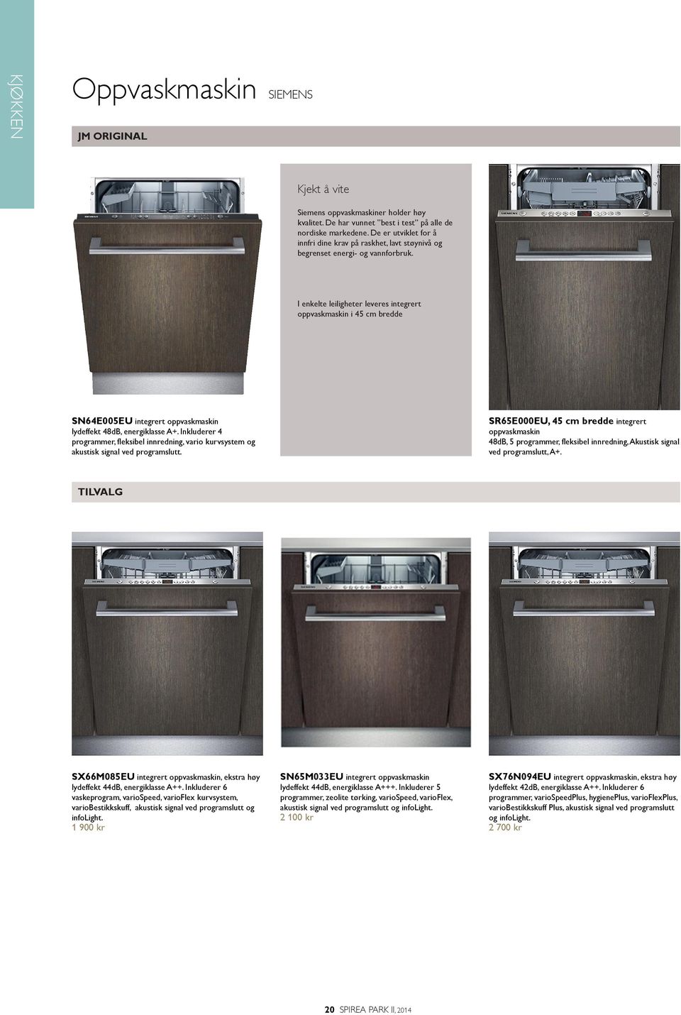 I enkelte leiligheter leveres integrert oppvaskmaskin i 45 cm bredde SN64E005EU integrert oppvaskmaskin lydeffekt 48dB, energiklasse A+.