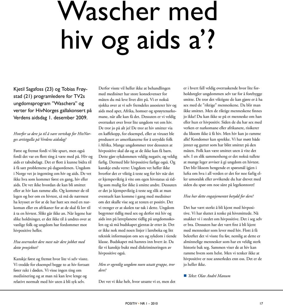 Det er flott å kunne bidra til å få satt problemene på dagsordenen. Ungdom i Norge vet jo ingenting om hiv og aids. De vet ikke hva som kommer først en gang, hiv eller aids.