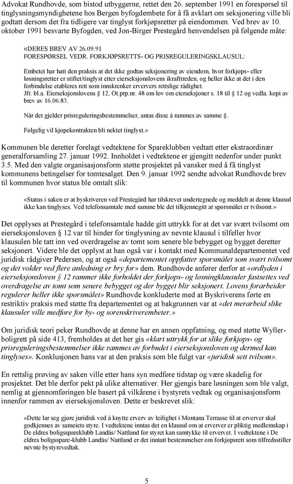 eiendommen. Ved brev av 10. oktober 1991 besvarte Byfogden, ved Jon-Birger Prestegård henvendelsen på følgende måte: «DERES BREV AV 26.09.91 FORESPØRSEL VEDR.