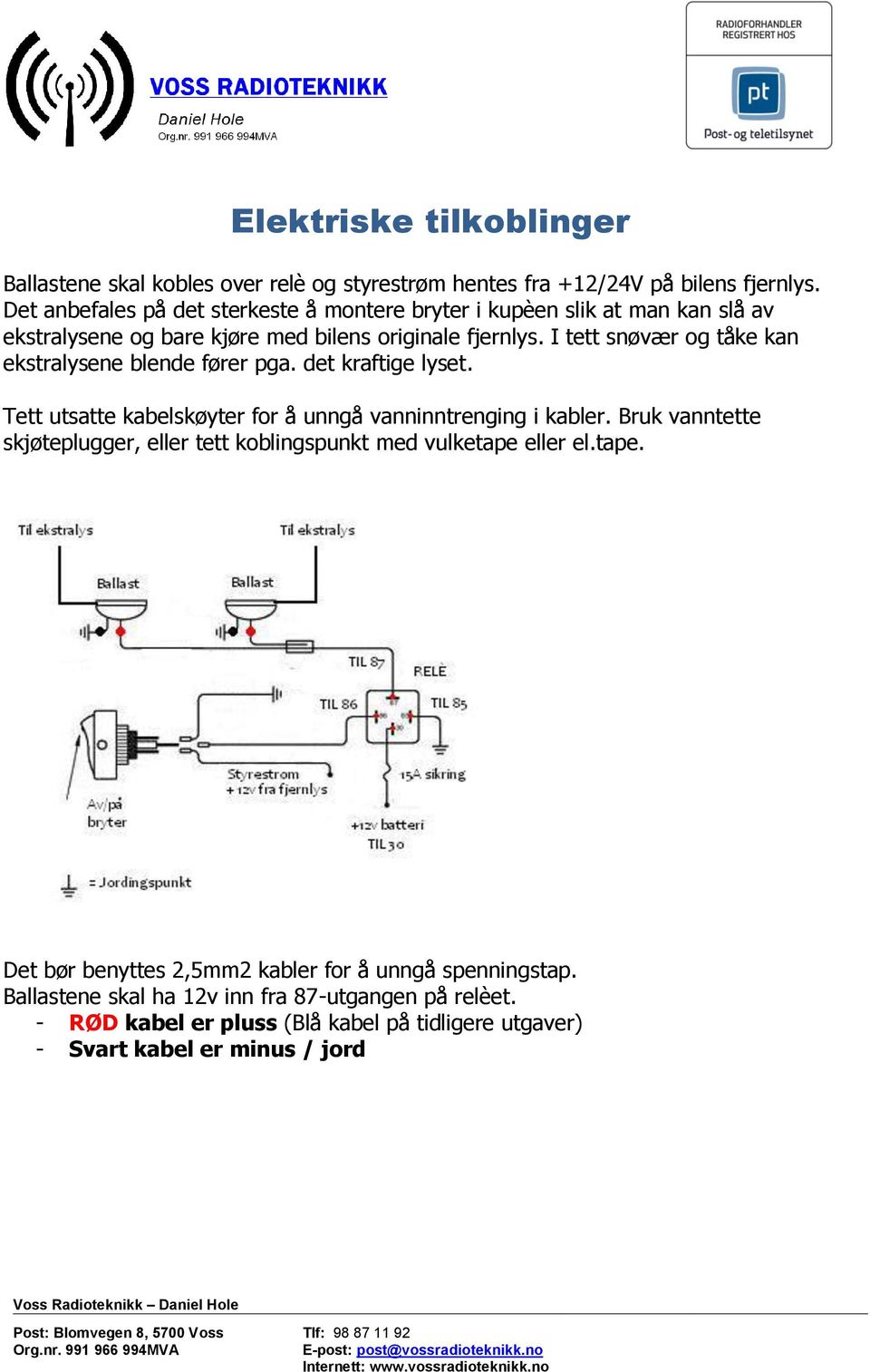 I tett snøvær og tåke kan ekstralysene blende fører pga. det kraftige lyset. Tett utsatte kabelskøyter for å unngå vanninntrenging i kabler.