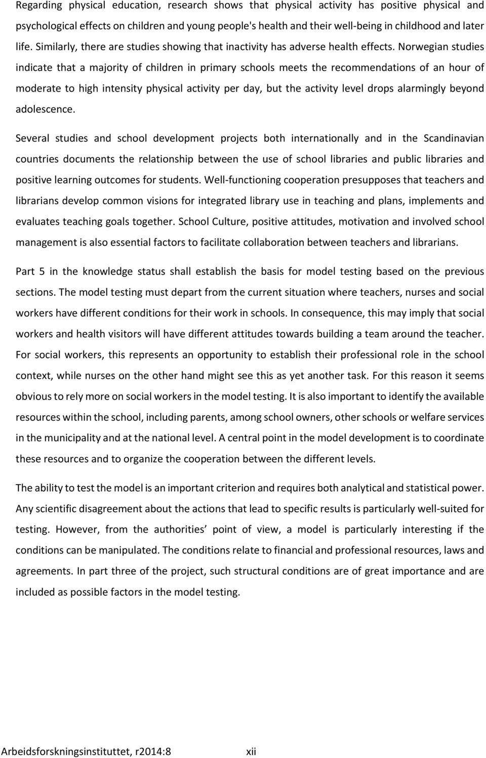 Norwegian studies indicate that a majority of children in primary schools meets the recommendations of an hour of moderate to high intensity physical activity per day, but the activity level drops