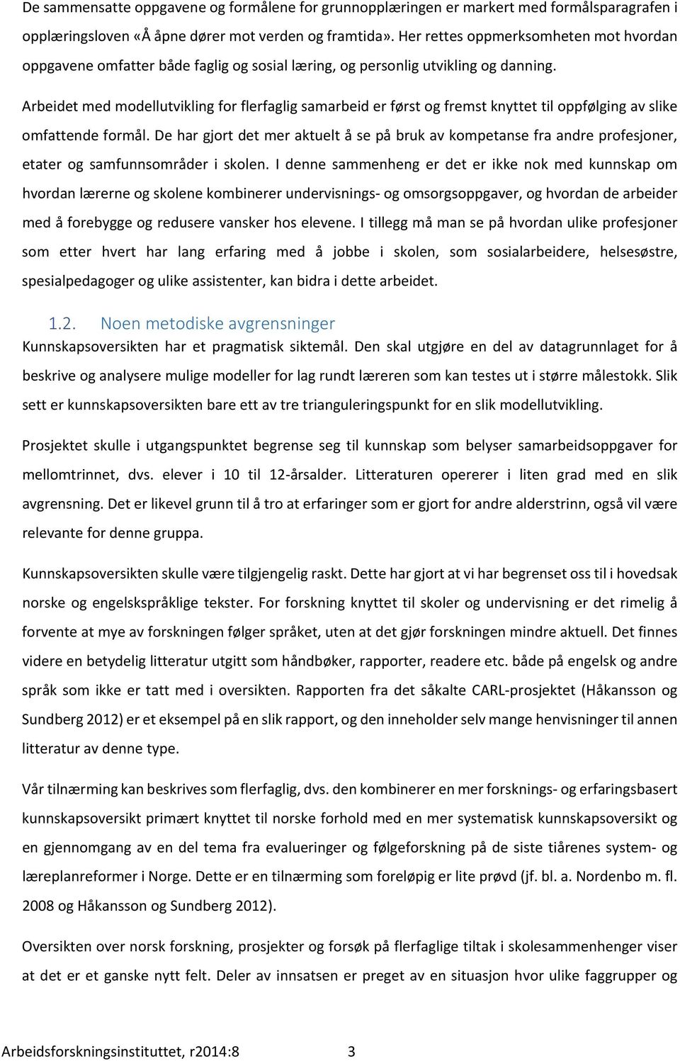 Arbeidet med modellutvikling for flerfaglig samarbeid er først og fremst knyttet til oppfølging av slike omfattende formål.