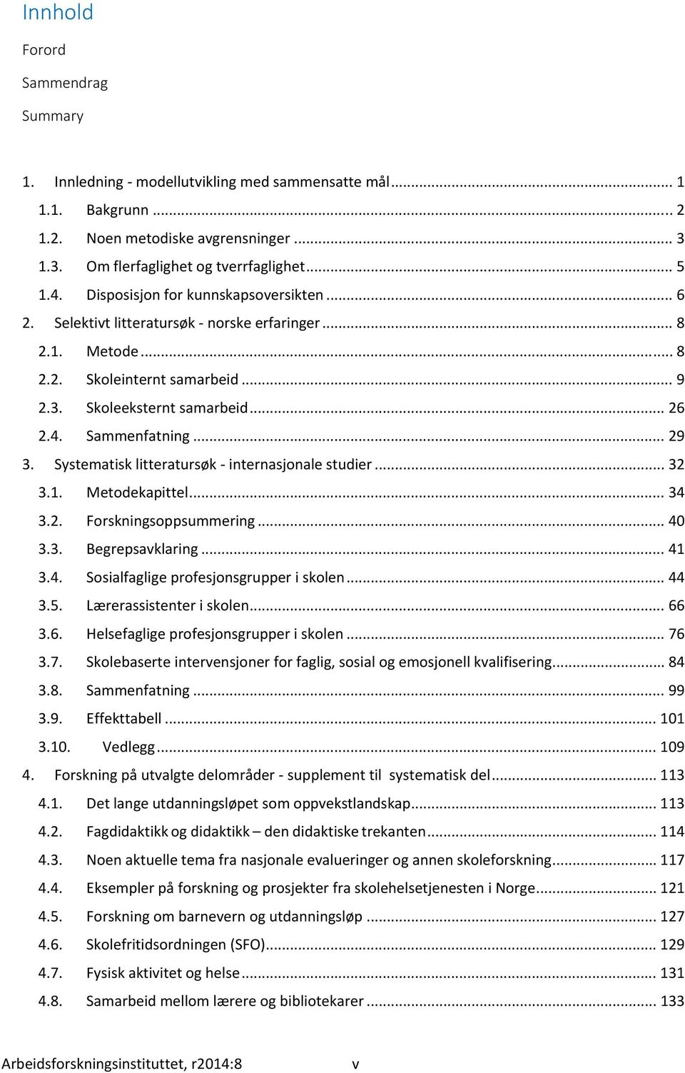 .. 29 3. Systematisk litteratursøk internasjonale studier... 32 3.1. Metodekapittel... 34 3.2. Forskningsoppsummering... 40 3.3. Begrepsavklaring... 41 3.4. Sosialfaglige profesjonsgrupper i skolen.