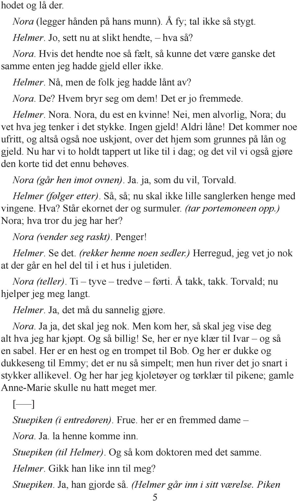 Ingen gjeld! Aldri låne! Det kommer noe ufritt, og altså også noe uskjønt, over det hjem som grunnes på lån og gjeld.