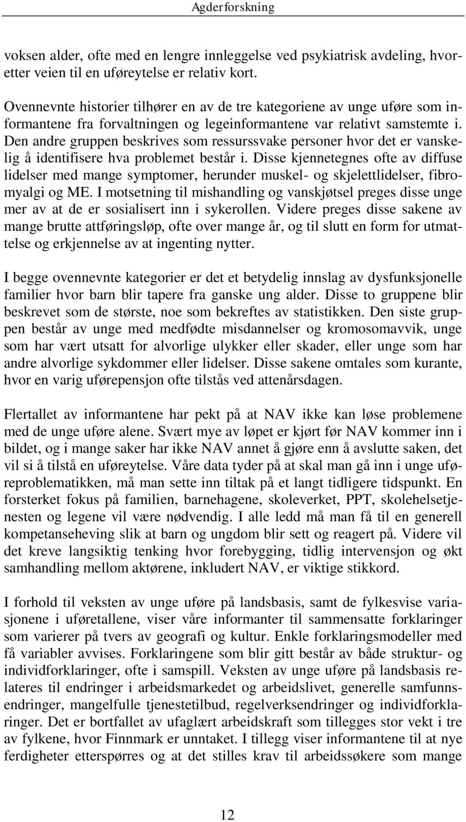 Den andre gruppen beskrives som ressurssvake personer hvor det er vanskelig å identifisere hva problemet består i.