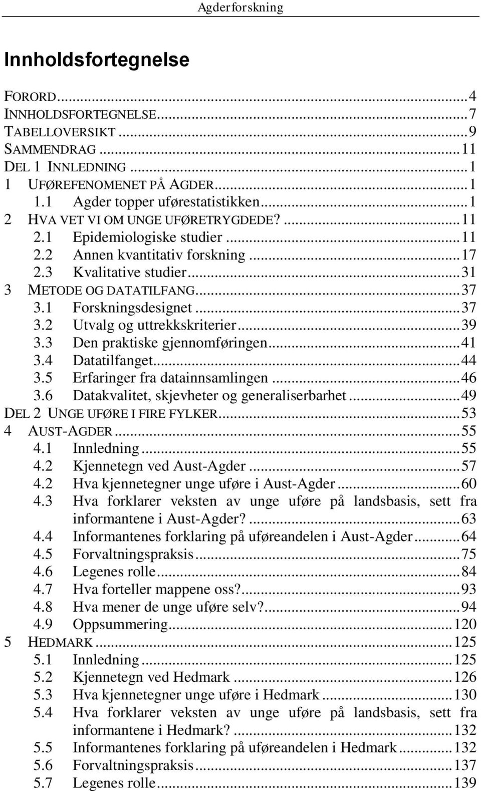 1 Forskningsdesignet... 37 3.2 Utvalg og uttrekkskriterier... 39 3.3 Den praktiske gjennomføringen... 41 3.4 Datatilfanget... 44 3.5 Erfaringer fra datainnsamlingen... 46 3.