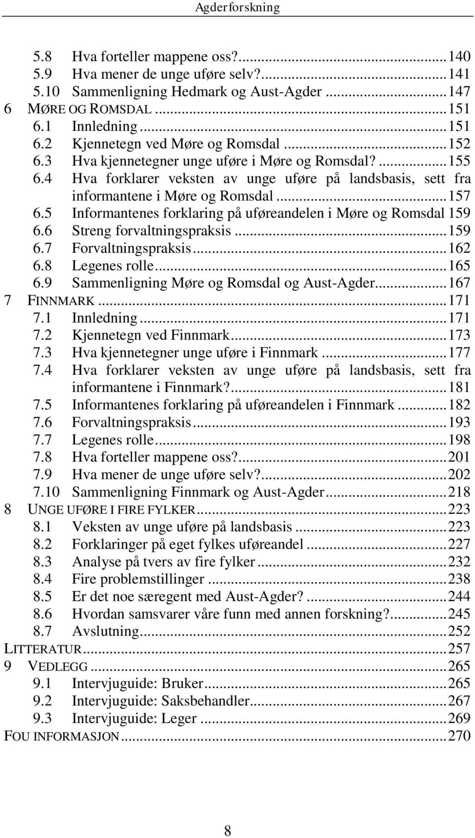 5 Informantenes forklaring på uføreandelen i Møre og Romsdal 159 6.6 Streng forvaltningspraksis... 159 6.7 Forvaltningspraksis... 162 6.8 Legenes rolle... 165 6.
