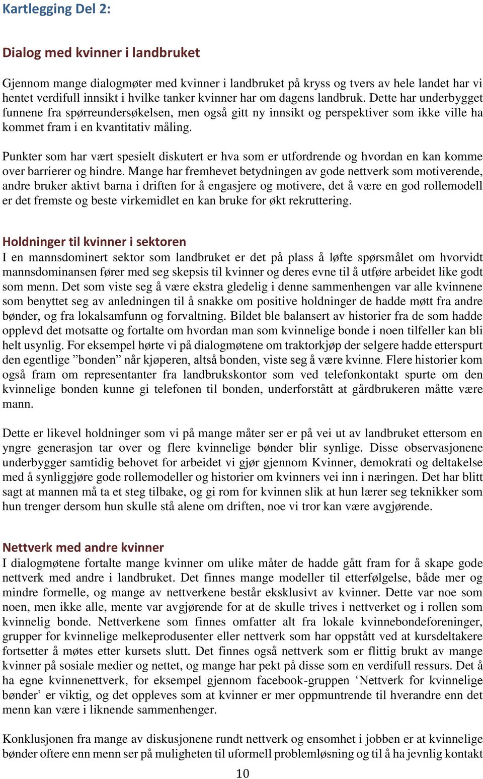 Punkter som har vært spesielt diskutert er hva som er utfordrende og hvordan en kan komme over barrierer og hindre.